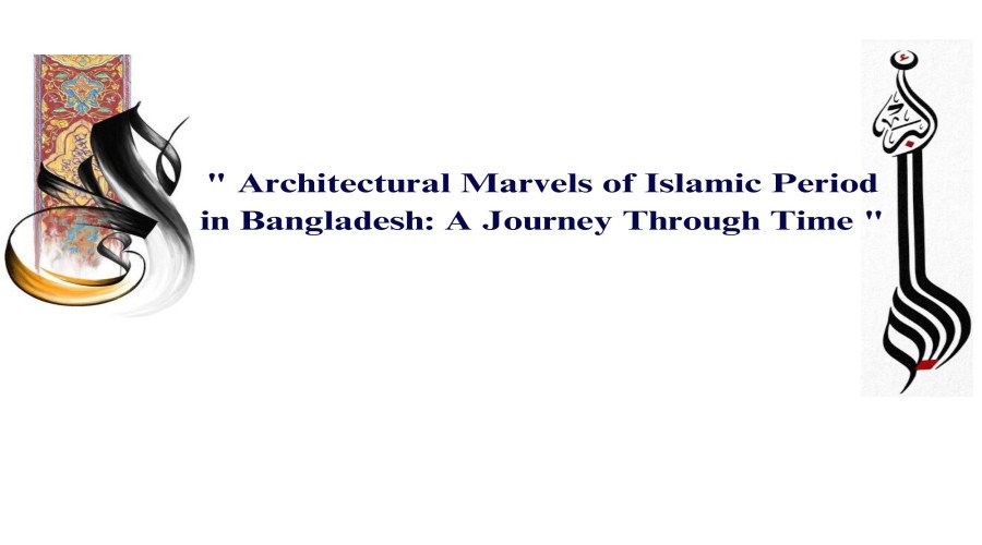 " Architectural Marvels of Islamic Period in Bangladesh: A Journey Through Time "