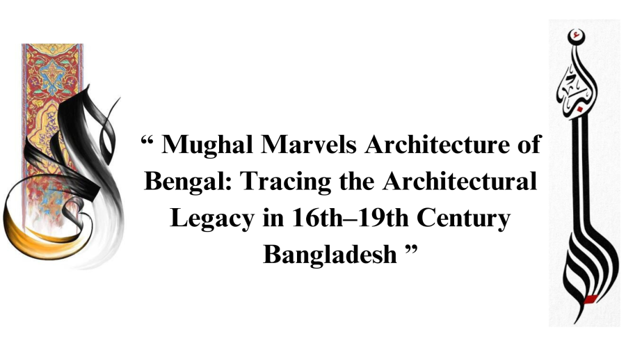 “Mughal Marvels Architecture of Bengal: Tracing the Architectural Legacy in 16th–19th Century Bangladesh”